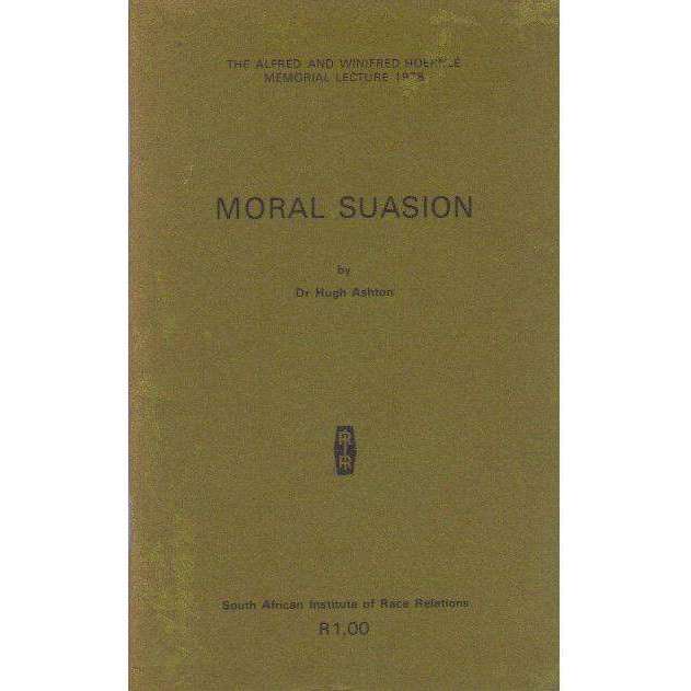 Moral Suasion: The Alfred and Winifred Hoernle Memorial Lecture, 1978 | Hugh Ashton