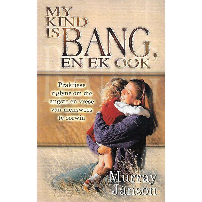 My Kind is Bang, en Ek Ook: Praktiese Riglyne om die Angste en Vrese van Menswees to Oorwin | Mur...