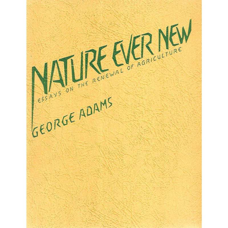 Nature Ever New: Essays on the Renewal of Agriculture | George Adams
