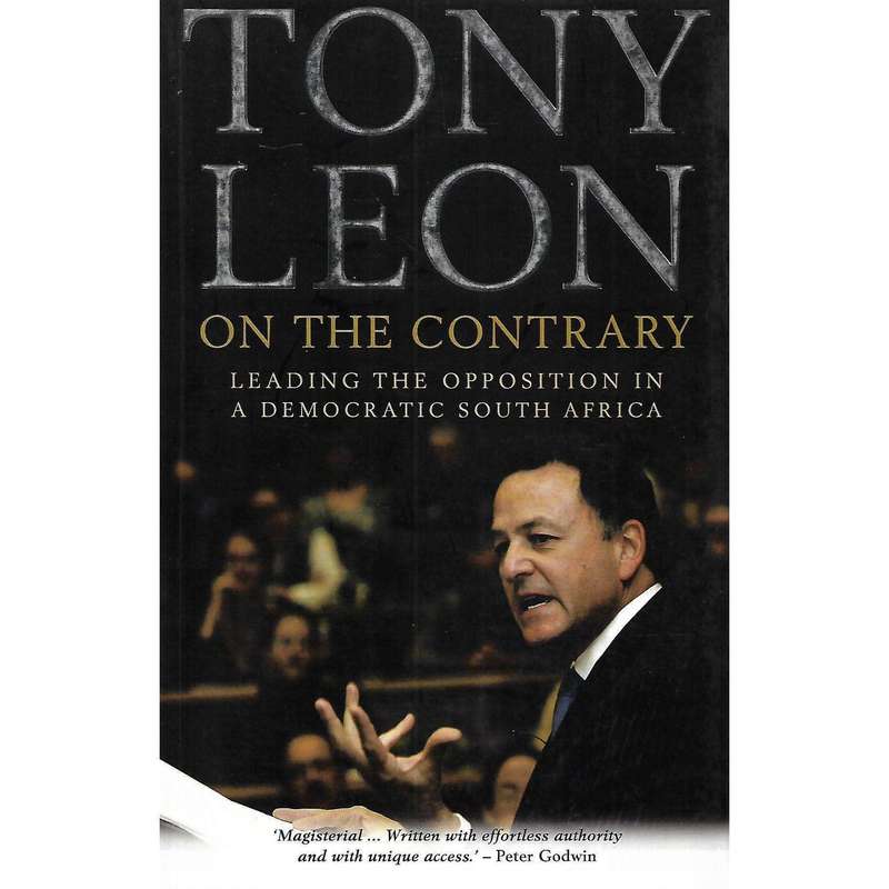 On the Contrary: Leading the Opposition in a Democratic South Africa (Inscribed by Tony Leon) | T...