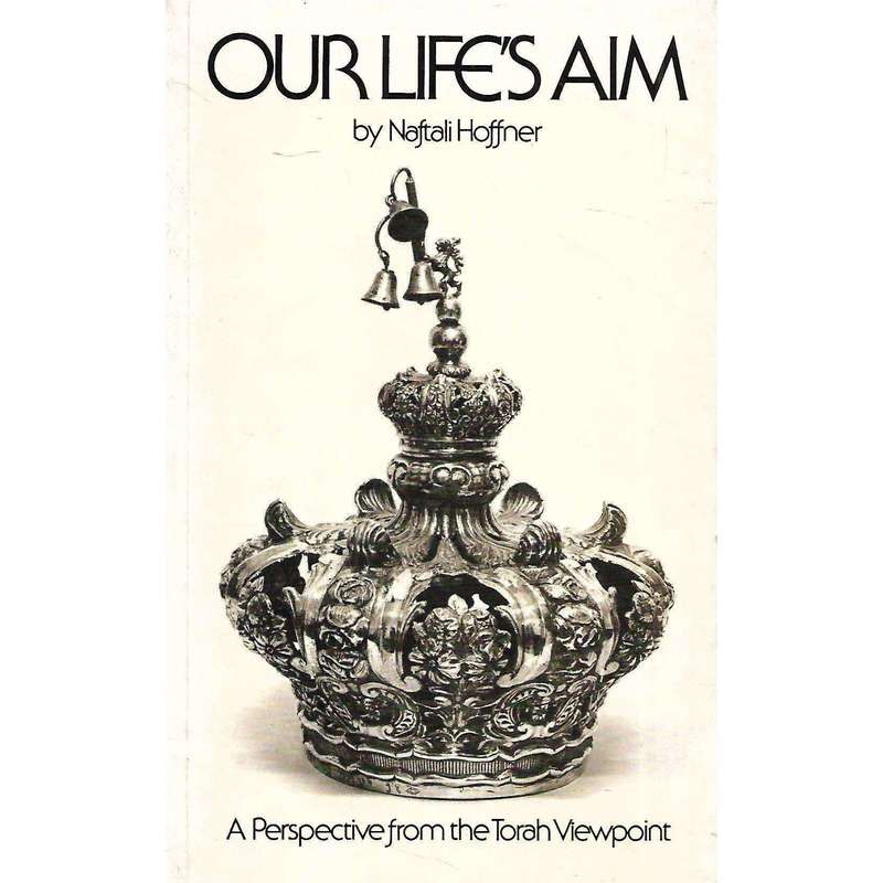 Our Life's Aim: A Perspective from the Torah Viewpoint | Naftali Hoffner