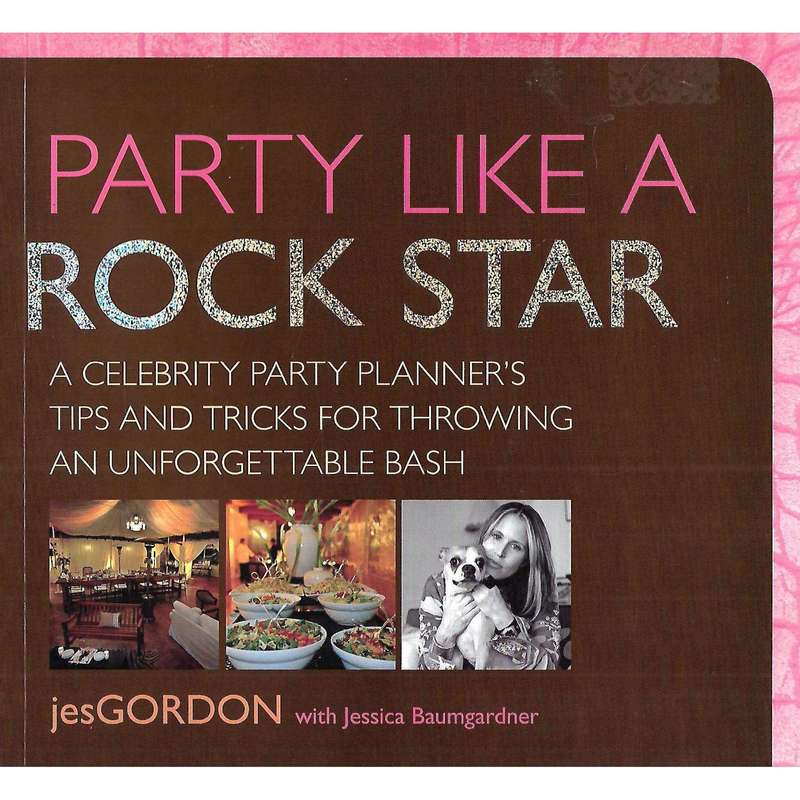 Party Like A Rock Star: A Celebrity Party Planner's Tips and Tricks for Throwing an Unforgettable...