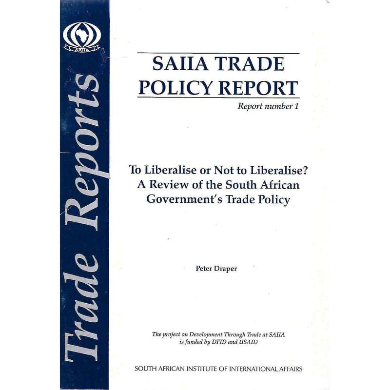 SAIIA Trade Policy Report: To Liberalise or Not to Liberalise? A Review of the South African Gove...
