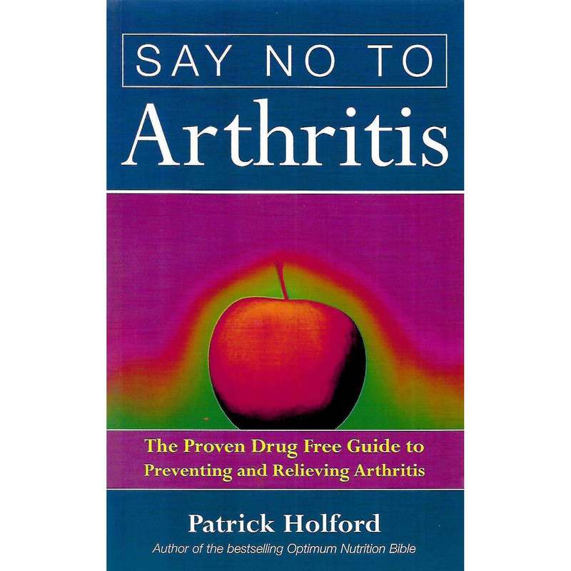 Say No to Arthritis: The Proven Drug Free Guide to Preventing and Relieving Arthritis | Patrick H...