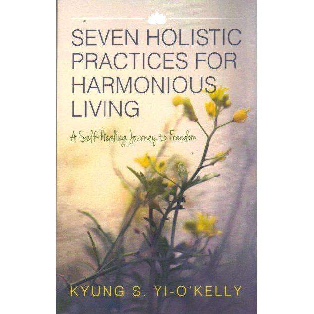 Seven Holistic Practices for Harmonious Living: (Signed by the Author) A Self-Healing Journey to ...
