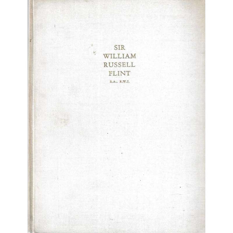 Sir William Russell Flint: A Precis of Appreciations During Half a Century (Limited Edition)