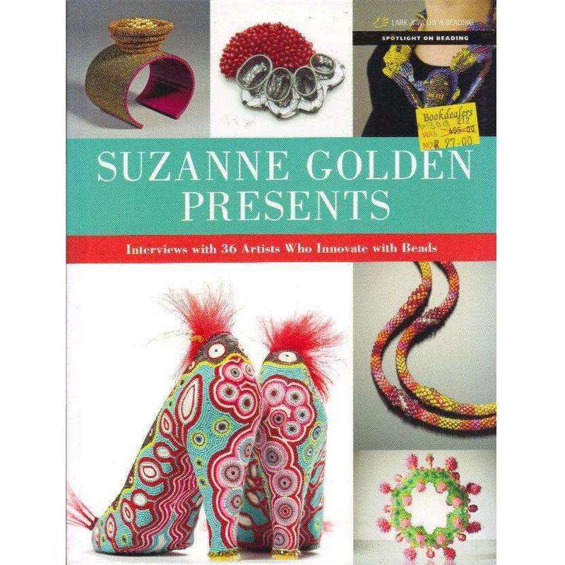 Suzanne Golden Presents: Interviews with 36 Artists Who Innovate with Beads (Spotlight on Beading...