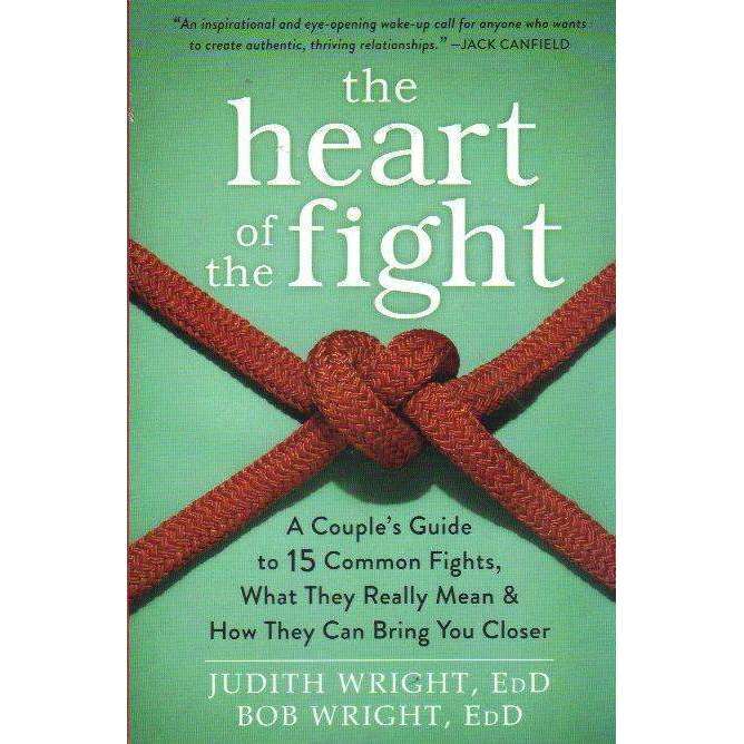 The Heart of the Fight: A Couples Guide to Fifteen Common Fights, What They Really Mean, and How ...