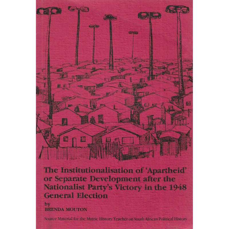 The Institutionalisation of 'Apartheid' or Separate Development after the Nationalist Party's Vic...