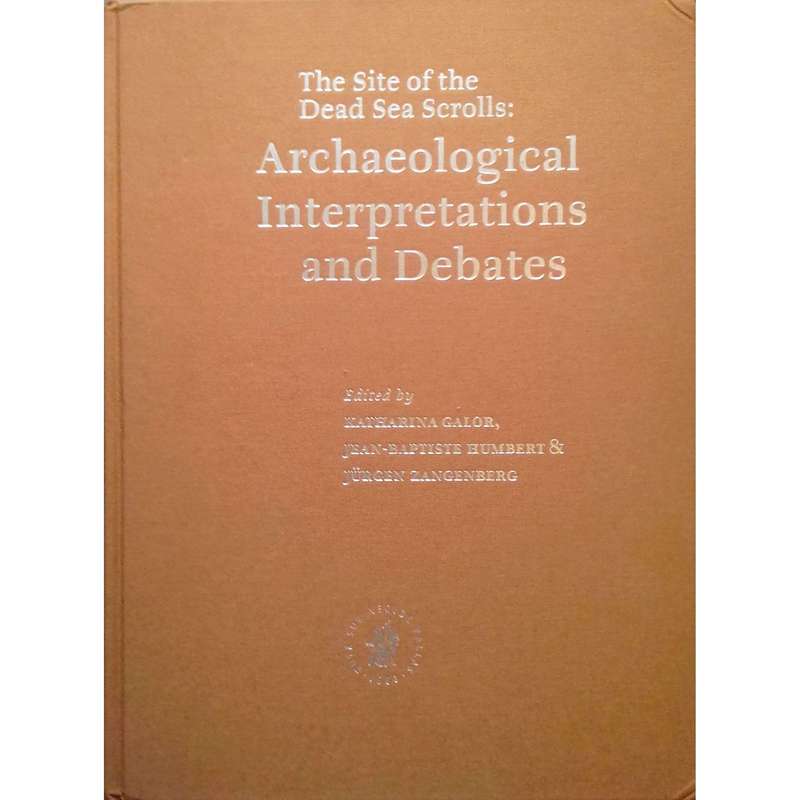 The Site of the Dead Sea Scrolls: Archaeological Interpretations and Debates | Katharina Galor, e...
