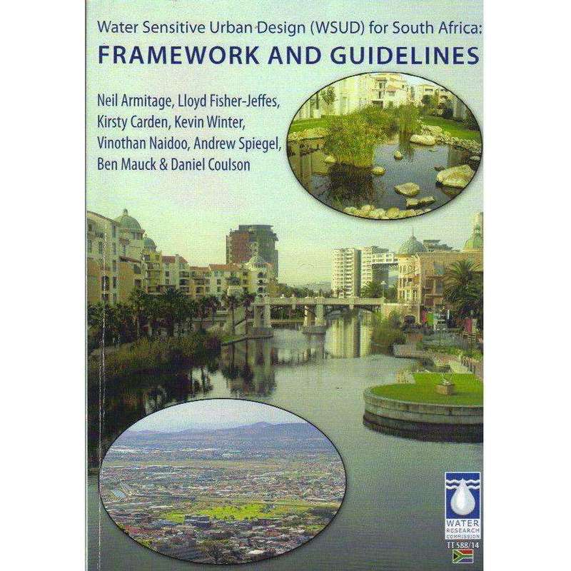 Water Sensitive Urban Design (WSUD) for South Africa: Framework and Guidelines | Neil Armitage, L...