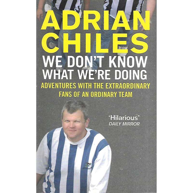 We Don't Know What We're Doing: Adventures With the Extraordinary Fans of an Ordinary Team | Adri...