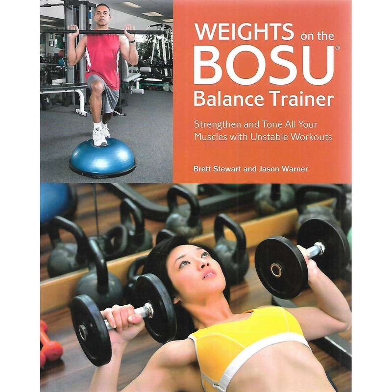 Weights on the Bosu Balance Trainer: Strengthen and Tone All Your Muscles with Unstable Workouts ...