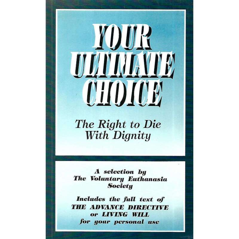 Your Ultimate Choice: The Right to Die With Dignity (A Selection by The Voluntary Euthanasia Soci...
