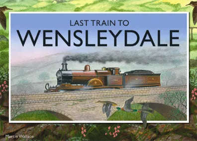 Last Train to Wensleydale (Limited Edition Print signed by Martin Wallace)