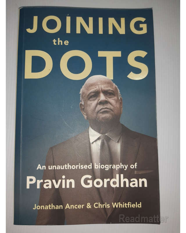 Joining The Dots - A Unauthorised Biography Of Pravin Gordhan (Jonathan Ancer)