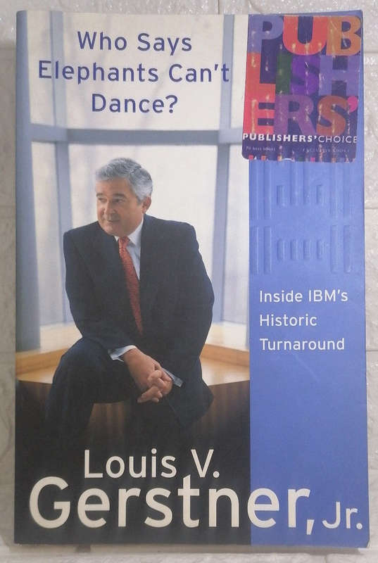 Who Says Elephants Can't Dance?: How I Turned Around IBM (Louis Gerstner)