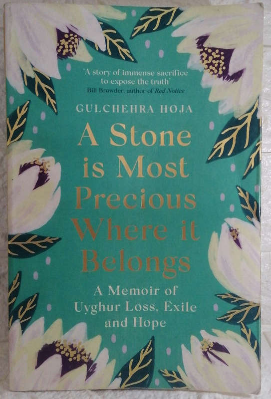 A Stone is Most Precious Where It Belongs: A Memoir of Uyghur Loss, Exile and Hope (Gulchehra hoja)