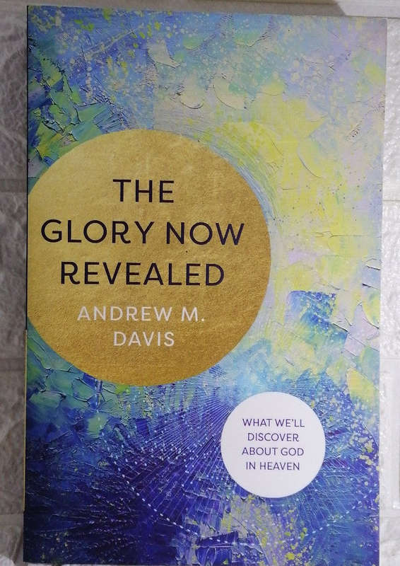The Glory Now Revealed: What We'll Discover about God in Heaven (Andrew M. Davis)