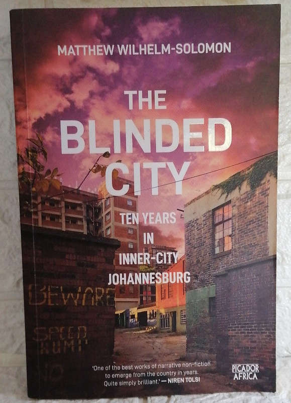 The Blinded City: Ten Years In Inner-City Johannesburg (Matthew Wilhelm-Solomon)