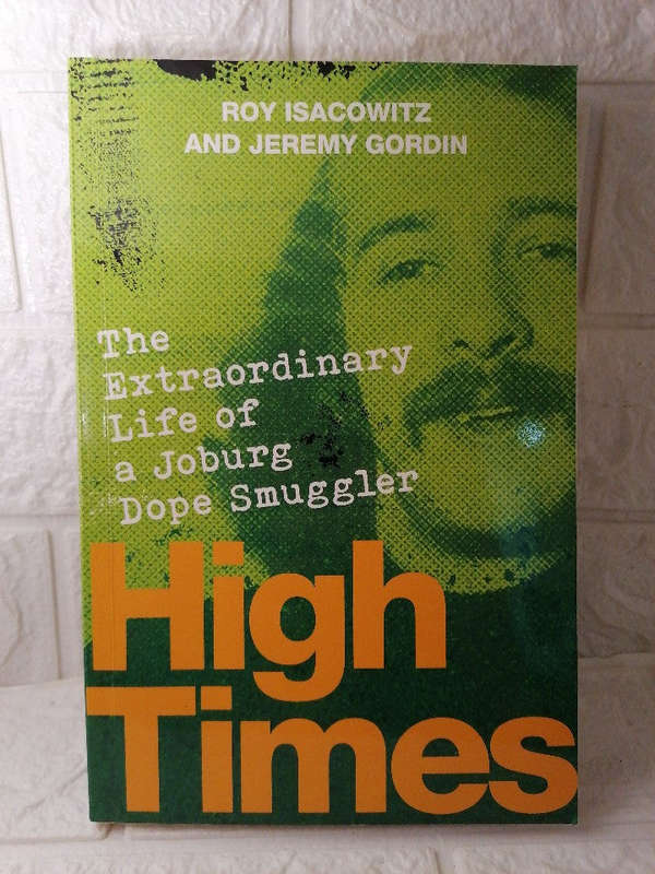 HIGH TIMES - The Extraordinary Life of a Joburg Dope Smuggler (Roy Isacowitz)