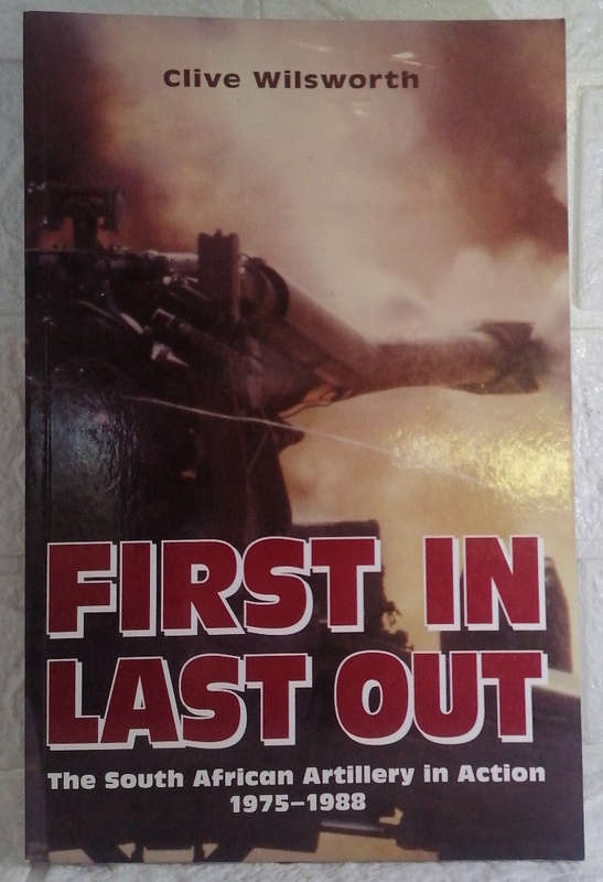 First In, Last Out: The South African Artillery in Action: 1975-1988 (Clive Wilsworth)