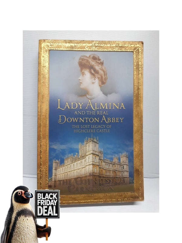 Lady Almina And The Real Downton Abbey: The Lost Legacy Of Highclere Castle Of Carnarvon, Countess