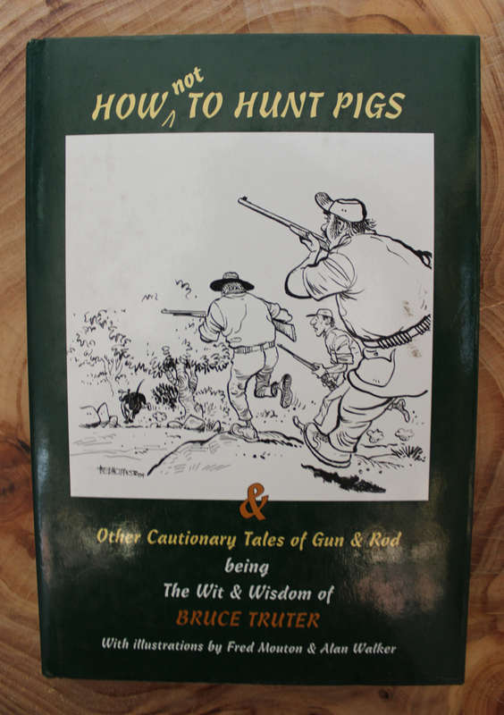 How Not To Hunt Pigs & Other Cautionary Tales Of Gun & Rod  (Bruce Truter)