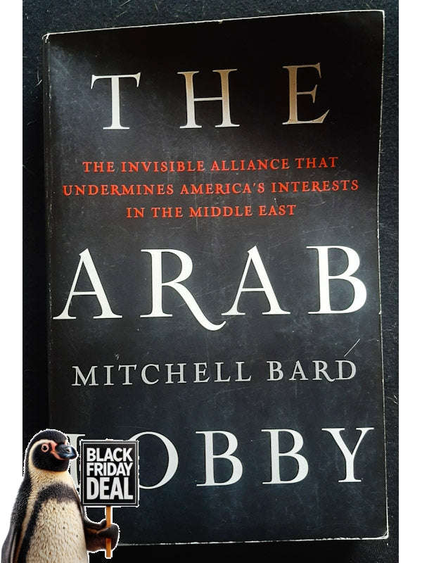 The Arab Lobby: The Invisible Alliance That Undermines America'S Interests In The Middle East (Ba...