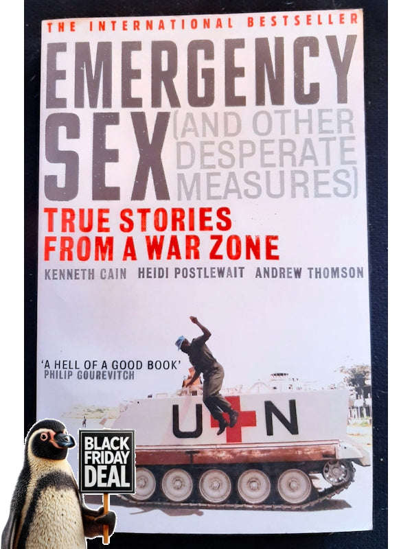 Emergency Sex (And Other Desperate Measures) : True Stories From A War Zone (Cain, Kenneth)