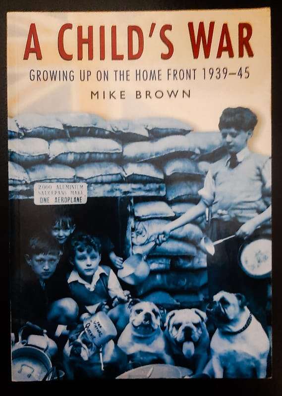 A Child's War: Growing up on the Home Front 1939-45 (Mike Brown)
