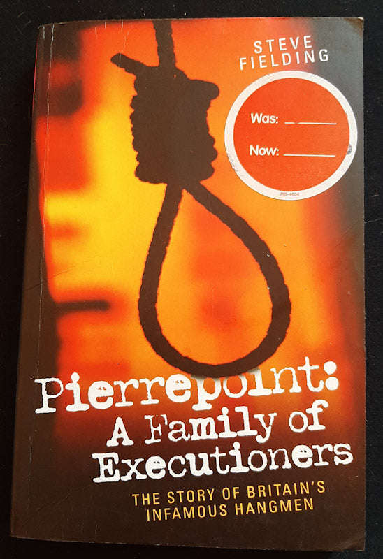 Pierrepoint: A Family Of Executioners: The Story Of Britain'S Infamous Hangmen (Steve Fielding)