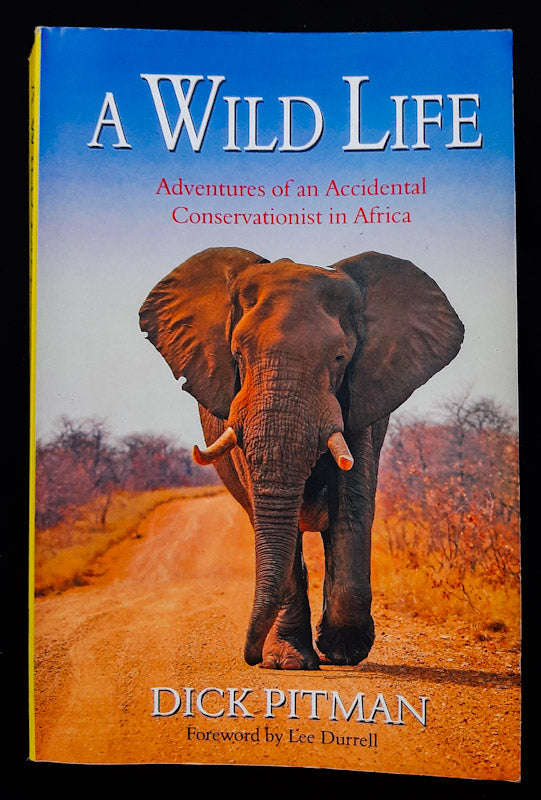 Wild Life: Adventures Of An Accidental Conservationist In Africa (Dick Pitman)