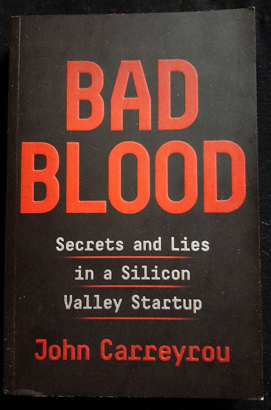 Bad Blood: Secrets And Lies In A Silicon Valley Startup (John Carreyrou)