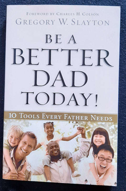 Be a Better Dad Today!: 10 Tools Every Father Needs (Gregory W. Slayton)