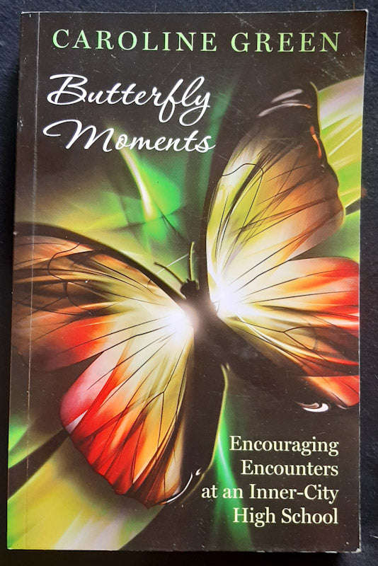 Butterfly Moments: Encouraging Encounters At An Inner-City High School (Caroline Green)