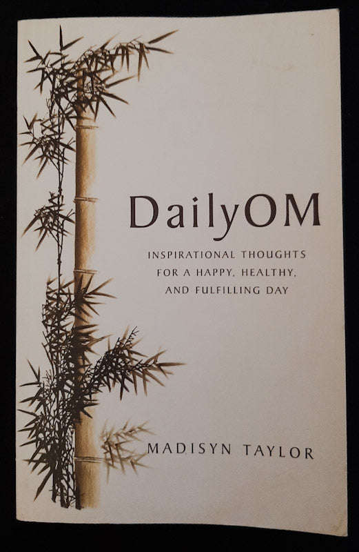 Daily Om: Inspirational Thoughts For A Happy, Healthy And Fulfilling Day. (Madisyn Taylor)