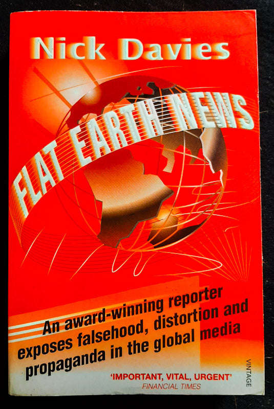 Flat Earth News: An Award-Winning Reporter Exposes Falsehood, Distortion And Propaganda In The Gl...