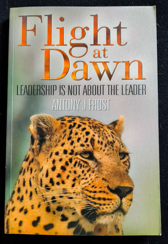 Flight at Dawn: Leadership Is Not About the Leader (Antony J Frost)