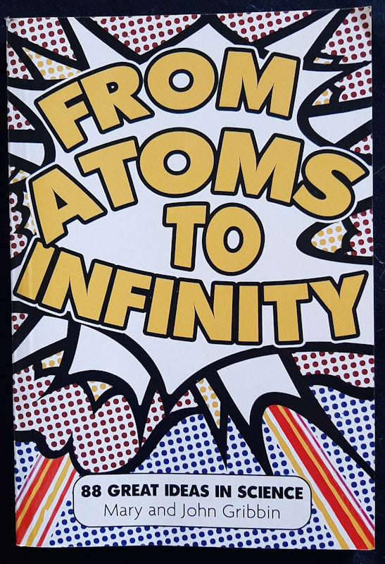 From Atoms To Infinity: 88 Great Ideas In Science (Mary Gribbin)