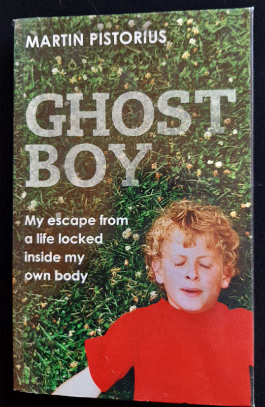 Ghost Boy: My Miraculous Escape From A Life Locked Inside My Own Body (Martin Pistorius)
