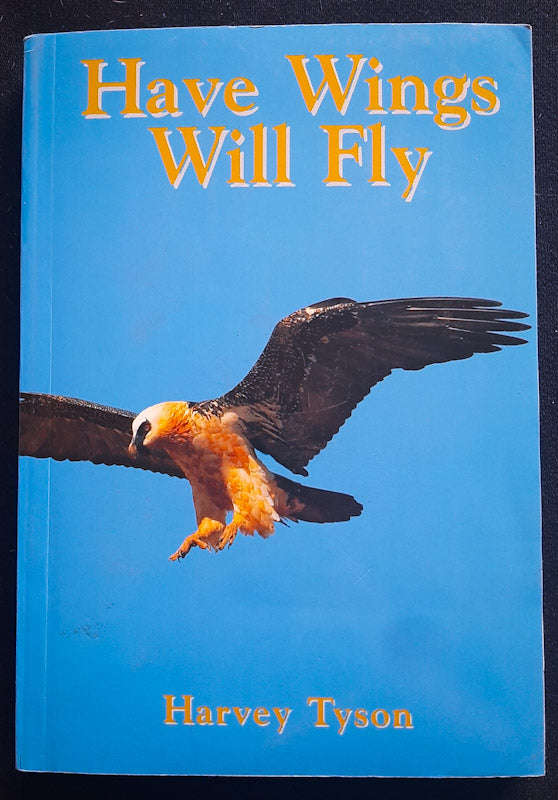 Have wings will fly: A celebration of life and landscapes (Harvey Tyson)