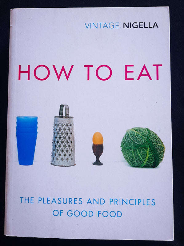 How To Eat: The Pleasures And Principles Of Good Food (Nigella Lawson)