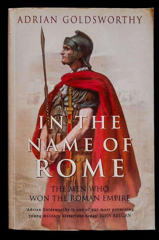 In the Name of Rome: The Men Who Won the Roman Empire (Adrian Goldsworthy)