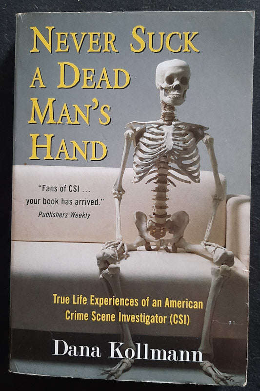 Never Suck A Dead Man'S Hand: Curious Adventures Of A Csi (Dana Kollmann)