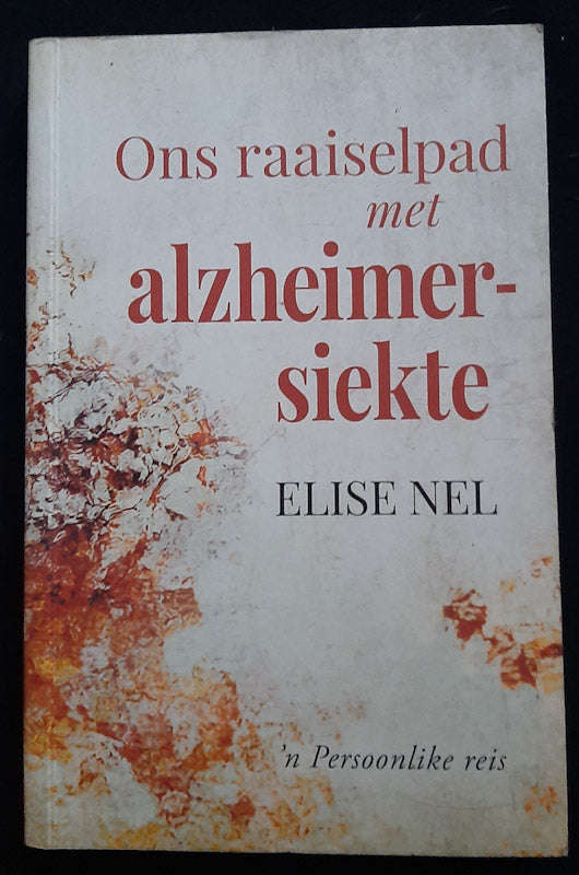 Ons Raaiselpad Met Alzheimersiekte - 'n Persoonlike Reis (Elise Nel)