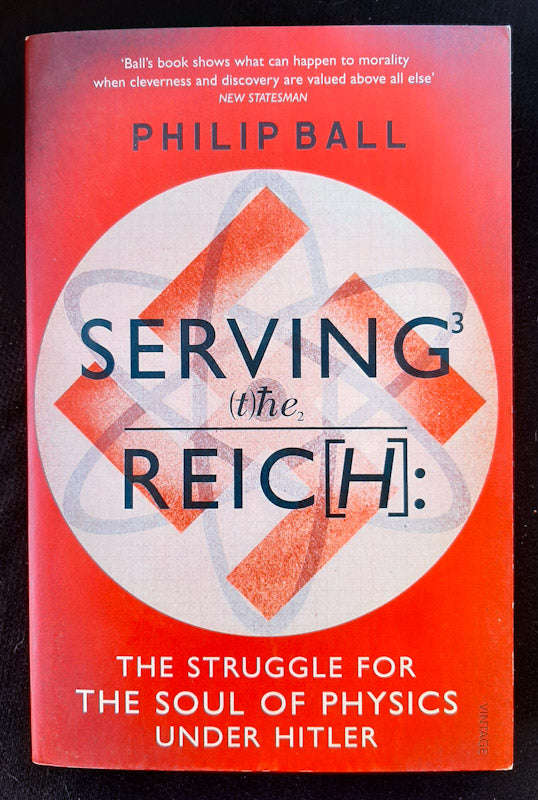 Serving the Reich: The Struggle for the Soul of Physics under Hitler (Philip Ball)