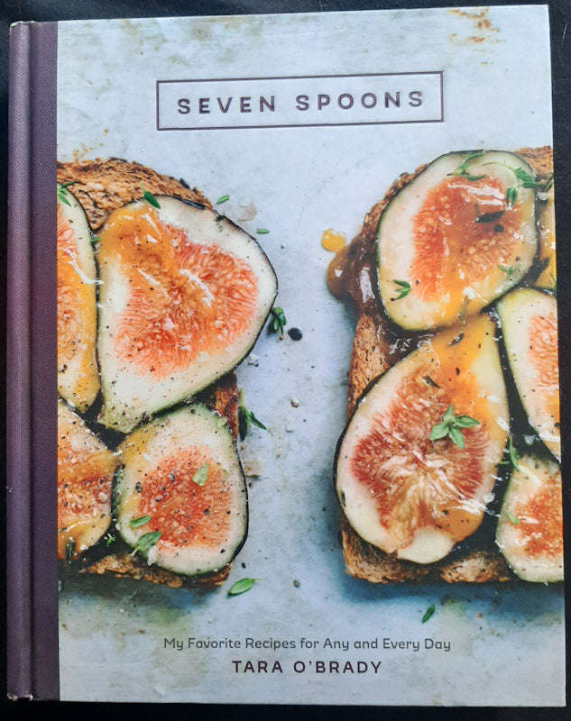 Seven Spoons: My Favorite Recipes for Any and Every Day (Tara O'Brady)