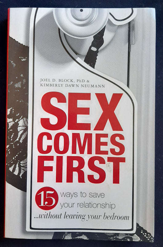 Sex Comes First: 15 Ways to Help Your Relationship . . . Without Leaving Your Bedroom (Joel D. Bl...