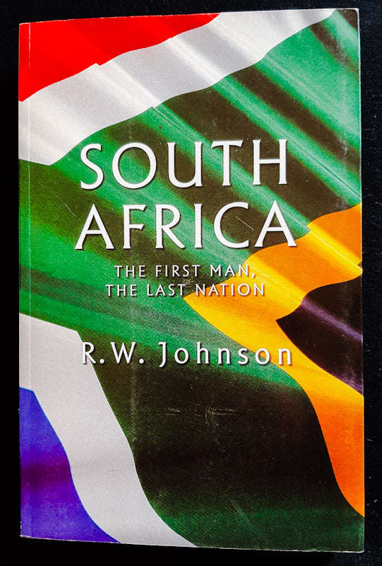 South Africa - The First Man, The Last Nation (R. W. Johnson)
